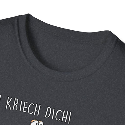 T-Shirt Ich kriech dich