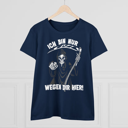 Damen T-Shirt Ich bin nur wegen Dir hier