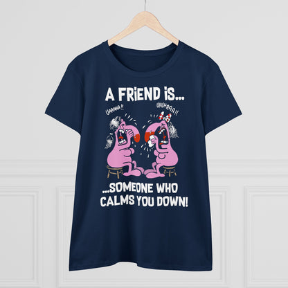 Damen T-Shirt A Friend is Someoene who calms you down