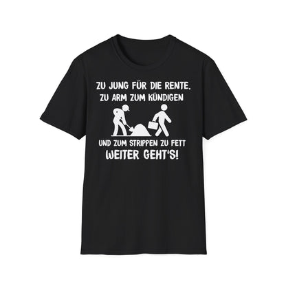 T-Shirt Zu Jung für die Rente, zu Arm zum Kündigen und zum Strippen zu Fett. Weiter geht's!
