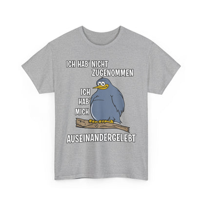 T-Shirt Ich hab' nicht zugenommen Ich hab mich auseinandergelebt (bis 5XL)