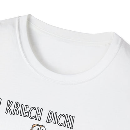 T-Shirt Ich kriech dich