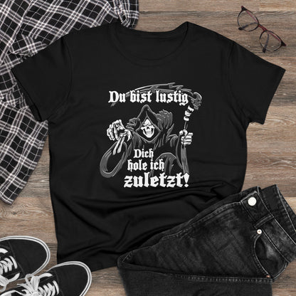 Damen T-Shirt Du bist Lustig Dich hole ich zuletzt