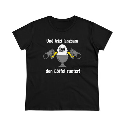 Damen T-Shirt Und jetzt langsam den Löffel runter