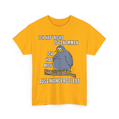 T-Shirt Ich hab' nicht zugenommen Ich hab mich auseinandergelebt (bis 5XL)