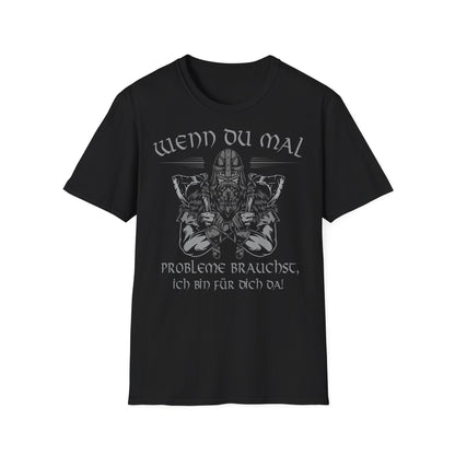 T-Shirt Wenn Du mal Probleme brauchst