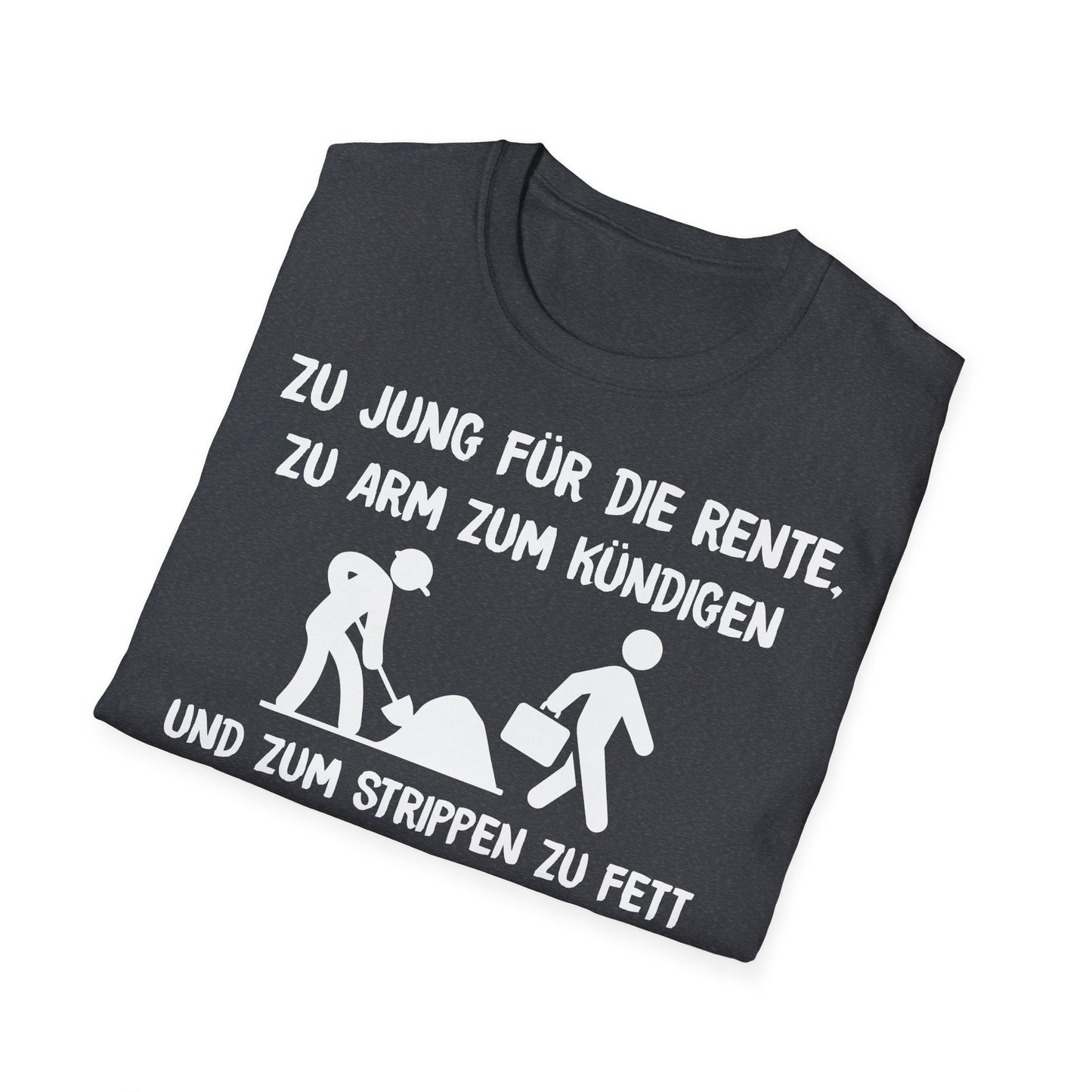 T-Shirt Zu Jung für die Rente, zu Arm zum Kündigen und zum Strippen zu Fett. Weiter geht's!
