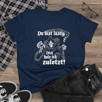 Damen T-Shirt Du bist Lustig Dich hole ich zuletzt