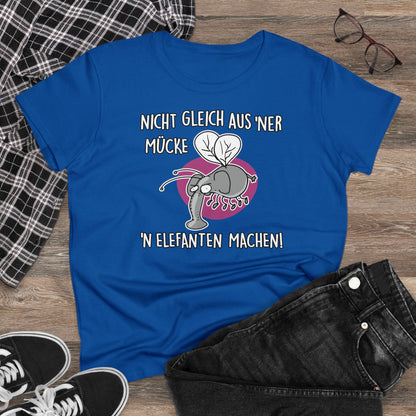 Damen T-Shirt Nicht gleich aus 'ner Mücke 'n Elefanten machen