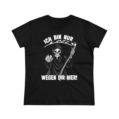 Damen T-Shirt Ich bin nur wegen Dir hier