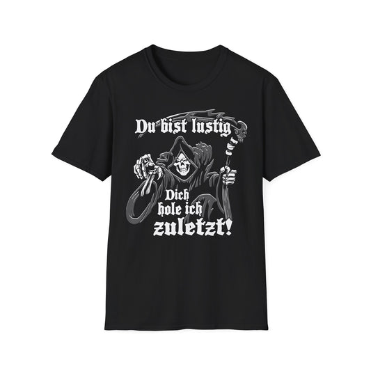 T-Shirt Du bist lustig Dich hole ich zuletzt