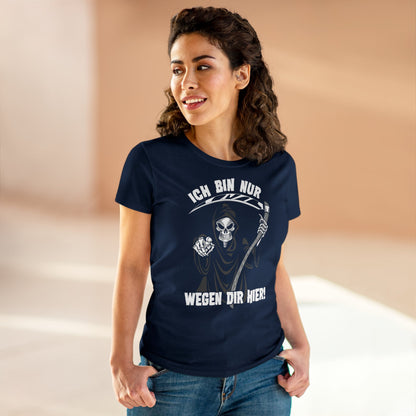 Damen T-Shirt Ich bin nur wegen Dir hier