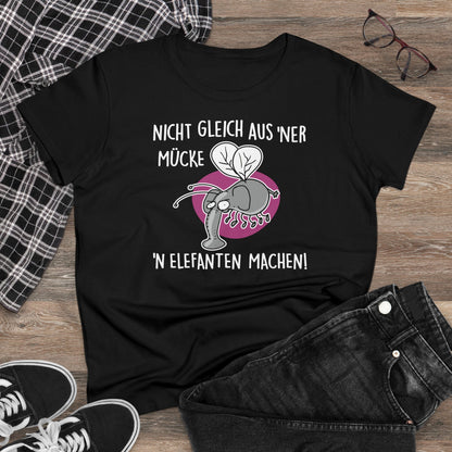 Damen T-Shirt Nicht gleich aus 'ner Mücke 'n Elefanten machen