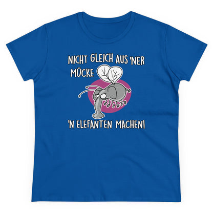 Damen T-Shirt Nicht gleich aus 'ner Mücke 'n Elefanten machen