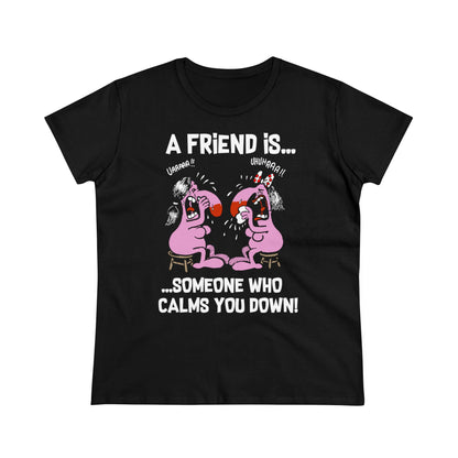 Damen T-Shirt A Friend is Someoene who calms you down