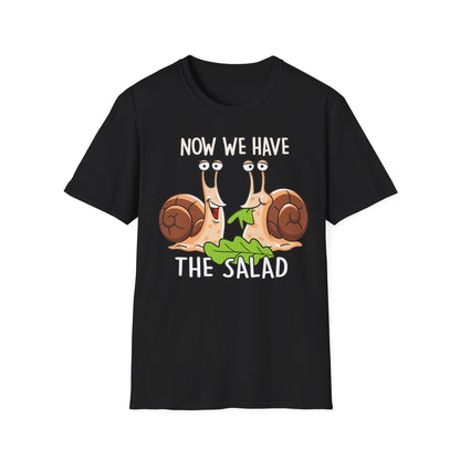T-Shirt Now we have the Salad