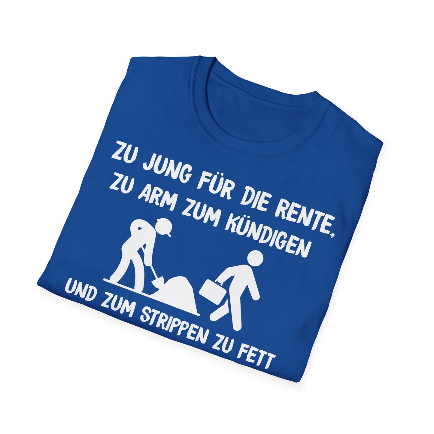 T-Shirt Zu Jung für die Rente, zu Arm zum Kündigen und zum Strippen zu Fett. Weiter geht's!
