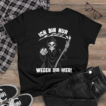 Damen T-Shirt Ich bin nur wegen Dir hier