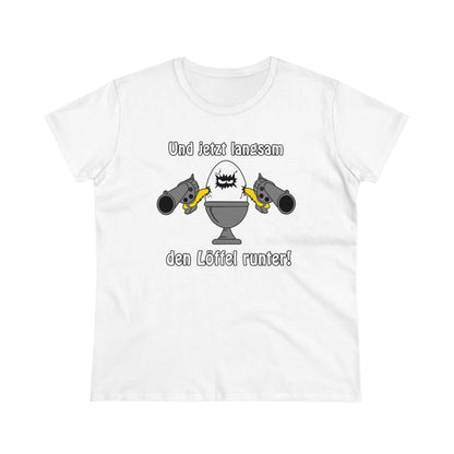Damen T-Shirt Und jetzt langsam den Löffel runter