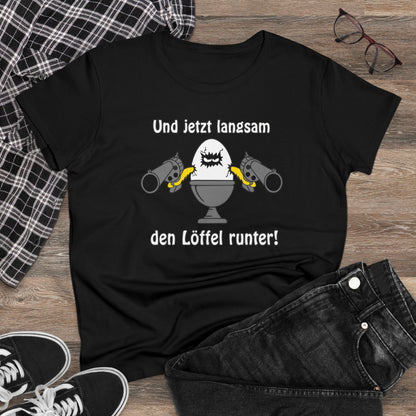 Damen T-Shirt Und jetzt langsam den Löffel runter
