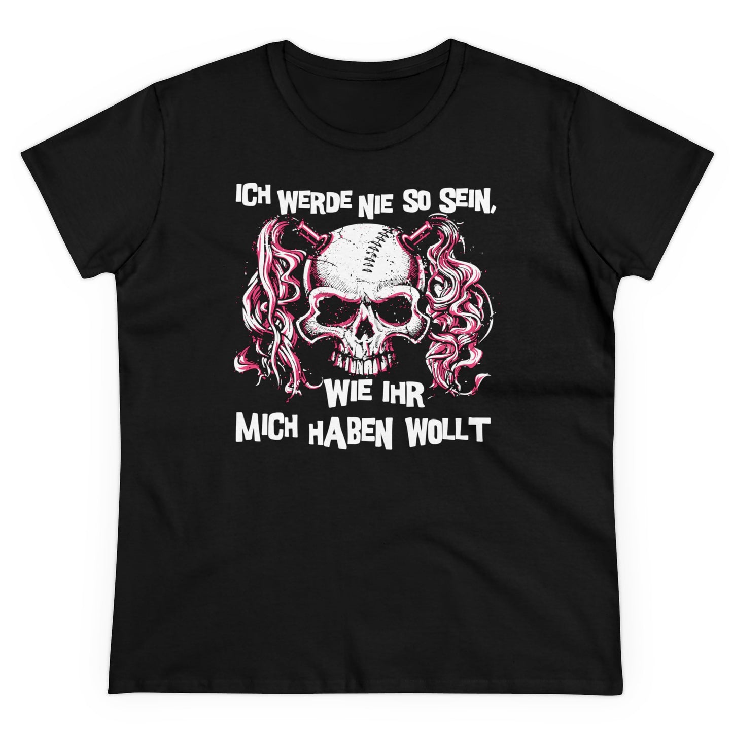 Damen T-Shirt Ich werde nie so sein, wie ihr mich haben wollt