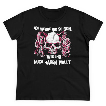 Damen T-Shirt Ich werde nie so sein, wie ihr mich haben wollt