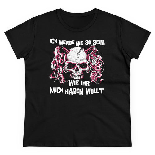 Damen T-Shirt Ich werde nie so sein, wie ihr mich haben wollt