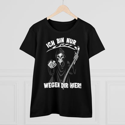 Damen T-Shirt Ich bin nur wegen Dir hier