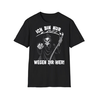 T-Shirt Ich bin nur wegen Dir hier
