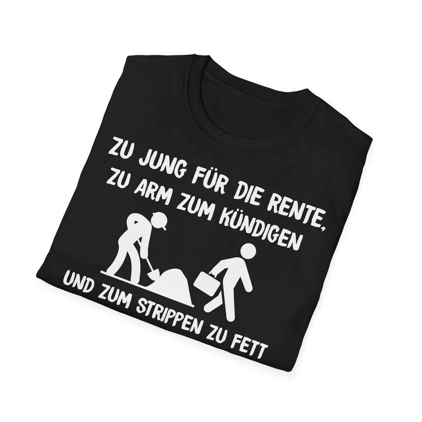 T-Shirt Zu Jung für die Rente, zu Arm zum Kündigen und zum Strippen zu Fett. Weiter geht's!