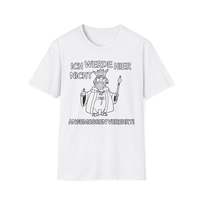 T-Shirt Ich werde hier nicht angemessen verehrt