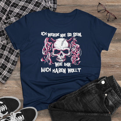 Damen T-Shirt Ich werde nie so sein, wie ihr mich haben wollt