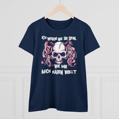 Damen T-Shirt Ich werde nie so sein, wie ihr mich haben wollt