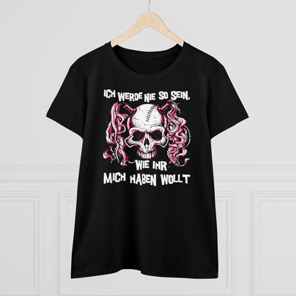 Damen T-Shirt Ich werde nie so sein, wie ihr mich haben wollt
