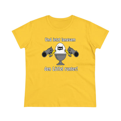 Damen T-Shirt Und jetzt langsam den Löffel runter