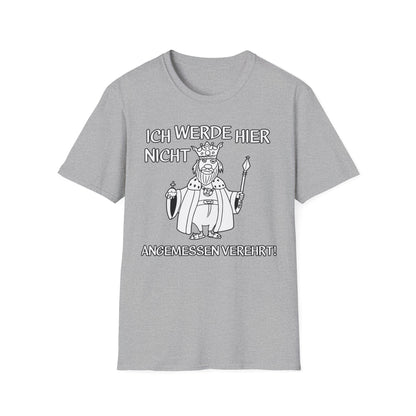 T-Shirt Ich werde hier nicht angemessen verehrt