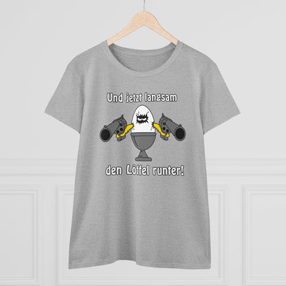 Damen T-Shirt Und jetzt langsam den Löffel runter