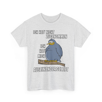 T-Shirt Ich hab' nicht zugenommen Ich hab mich auseinandergelebt (bis 5XL)