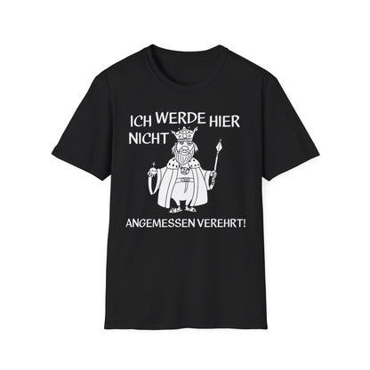 T-Shirt Ich werde hier nicht angemessen verehrt