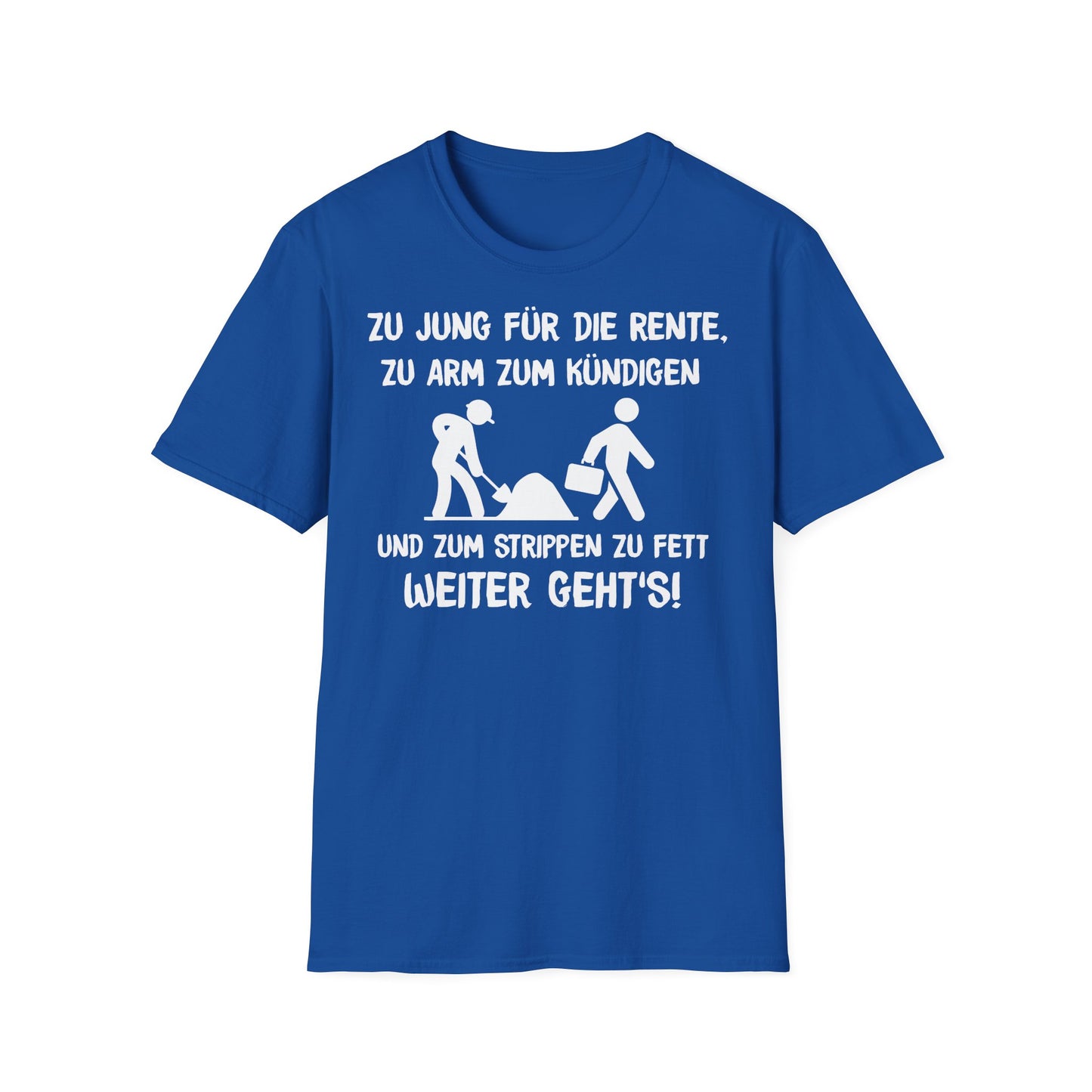 T-Shirt Zu Jung für die Rente, zu Arm zum Kündigen und zum Strippen zu Fett. Weiter geht's!