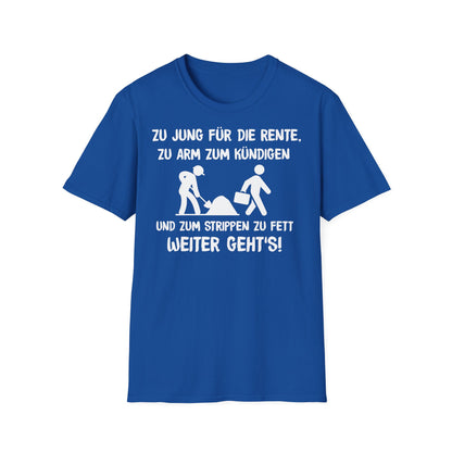 T-Shirt Zu Jung für die Rente, zu Arm zum Kündigen und zum Strippen zu Fett. Weiter geht's!